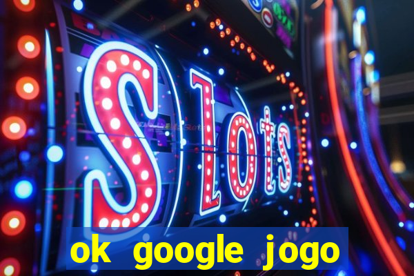 ok google jogo para ganhar dinheiro